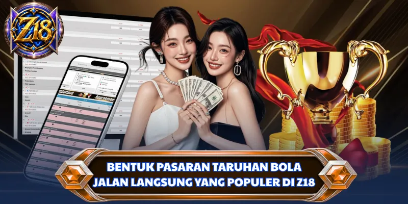 Bentuk pasaran taruhan bola jalan langsung yang populer di Z18