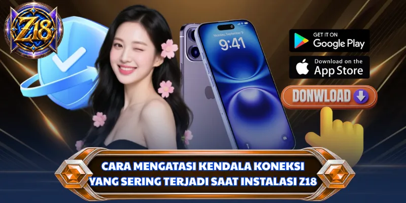 Cara mengatasi kendala koneksi yang sering terjadi saat instalasi Z18