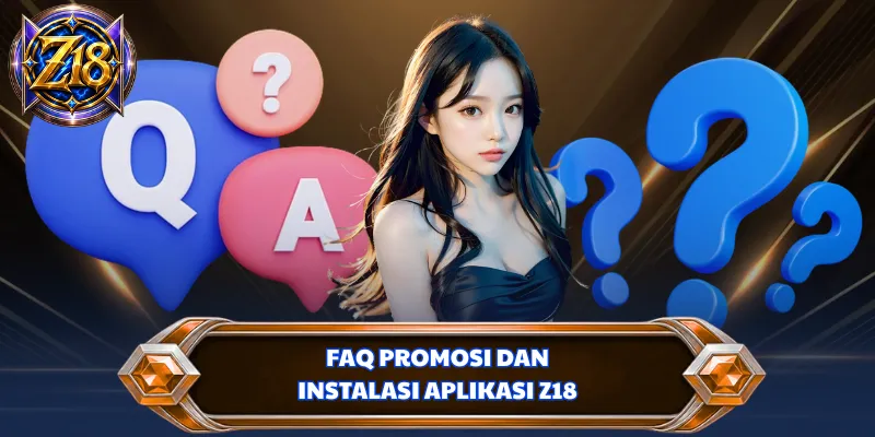 FAQ promosi dan instalasi aplikasi Z18
