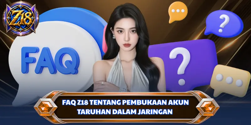 FAQ Z18 tentang pembukaan akun taruhan dalam jaringan