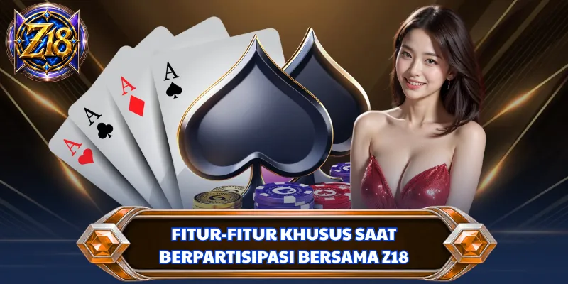 Fitur-fitur khusus saat berpartisipasi bersama Z18