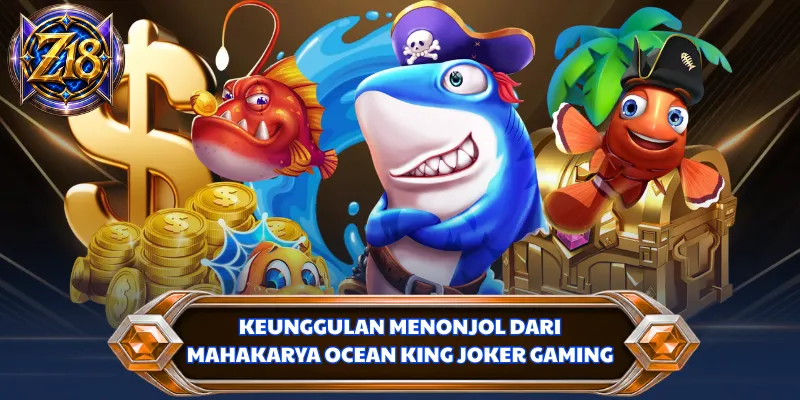 Keunggulan menonjol dari mahakarya Ocean King Joker Gaming