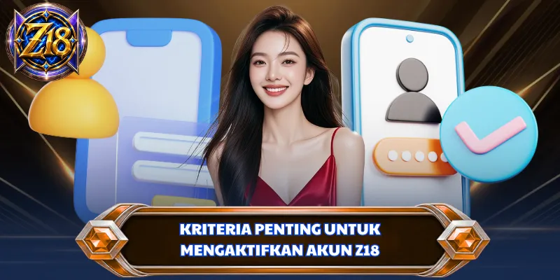 Kriteria penting untuk mengaktifkan akun Z18
