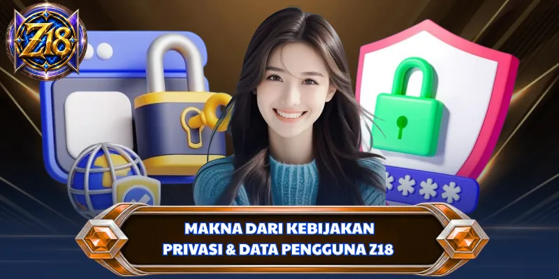 Makna dari Kebijakan Privasi & Data Pengguna Z18
