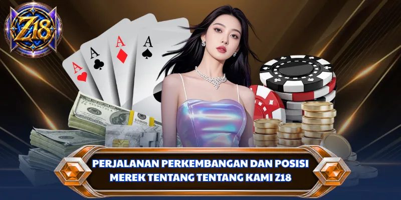 Perjalanan perkembangan dan posisi merek tentang tentang kami Z18