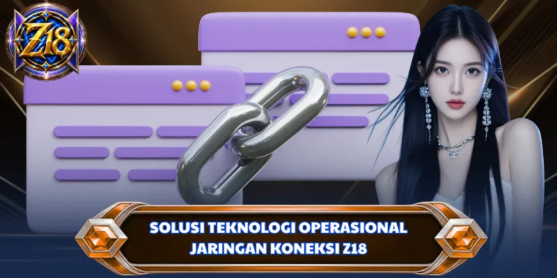 Solusi teknologi operasional jaringan koneksi Z18