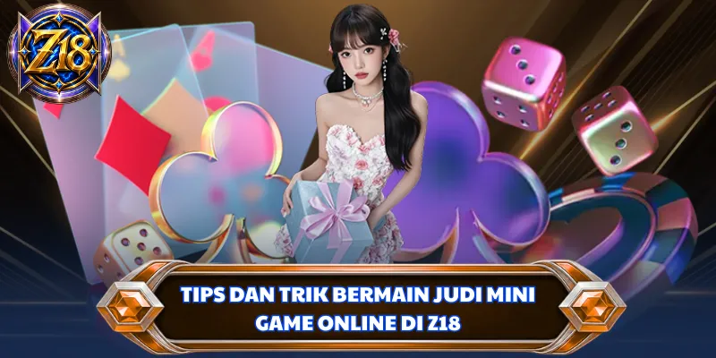 Tips dan trik bermain judi mini game online di Z18